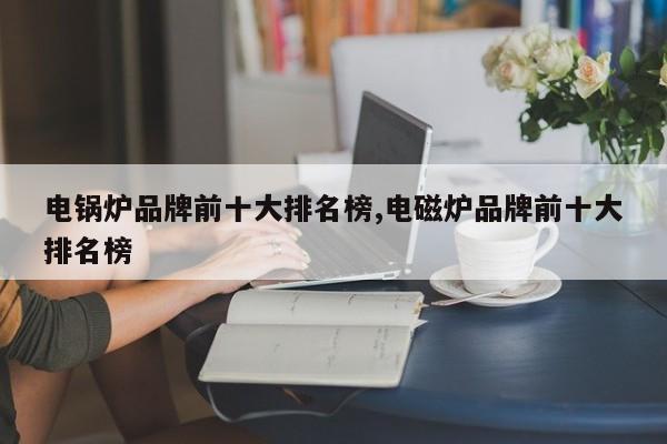 电锅炉品牌前十大排M6 米乐名榜电磁炉品牌前十大排名榜(图1)
